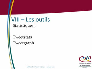 VIII – Les outils Statistiques :   Tweetstats Tweetgraph Utiliser les réseaux sociaux  14 Juin 2010 