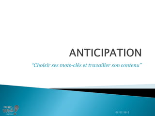 ‘‘Choisir ses mots-clés et travailler son contenu’’




                                      02/07/2012
 