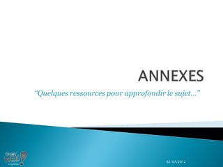 ‘‘Quelques ressources pour approfondir le sujet…’’




                                       02/07/2012
 