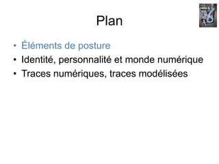 Plan Éléments de postureIdentité, personnalité et monde numérique Traces numériques, traces modélisées