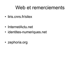 Web et remerciementsliris.cnrs.fr/silexInternetActu.netidentites-numeriques.netzephoria.org