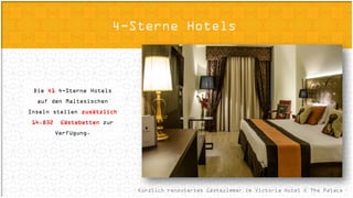 Accommodation Options
Kürzlich renoviertes Gästezimmer im Victoria Hotel © The Palace
4-Sterne Hotels
Die 41 4-Sterne Hotels auf den
Maltesischen Inseln stellen
zusätzlich 14.832 Gästebetten
zur Verfügung.
 
