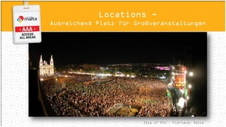 Isle of MTV – Floriana, Malta
Locations -
Ausreichend Platz für Großveranstaltungen
 