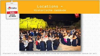 President’s Ball © IRIS – Ggantija Temples auf Gozo, eines der ältesten freistehenden Gebäude der Welt
Locations -
Historische Gebäude
 