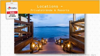 Amazonia © Dolmen Resort Hotel, Qawra
Locations -
Privatstrände & Resorts
 