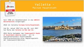 Malta - Ein Teil von Europa
Malta ist seit dem 01. Mai 2004 EU-
Mitglied.
Der Euro ist seit dem Jahr 2008 offizielle
Währung.
Dank des guten Preis-
Leistungsverhältnisses und der kurzen
Transferzeiten lässt sich auf Malta nicht
nur Zeit, sondern auch Geld sparen.
 