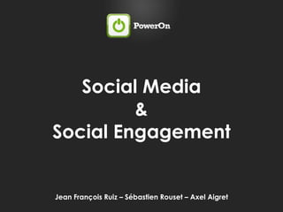 Social Media  &  Social Engagement Jean François Ruiz – Sébastien Rouset – Axel Aigret  