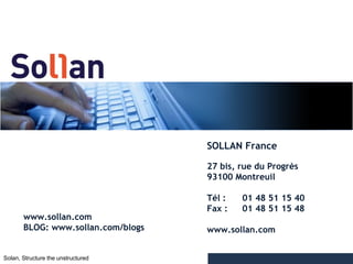 SOLLAN France 27 bis, rue du Progrès 93100 Montreuil Tél :  01 48 51 15 40 Fax :  01 48 51 15 48 www.sollan.com www.sollan.com BLOG: www.sollan.com/blogs 