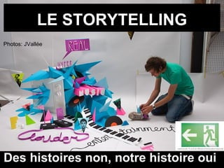 LE STORYTELLING Des histoires non, notre histoire oui Photos: JVallée 
