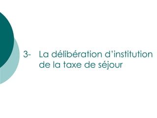 3-  La délibération d’institution  de la taxe de séjour 