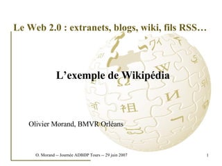 Le Web 2.0 : extranets, blogs, wiki, fils RSS… ,[object Object],Olivier Morand, BMVR Orléans 