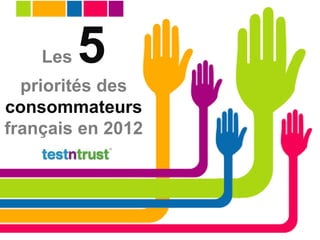 Les   5
  priorités des
consommateurs
français en 2012
 