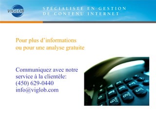 Communiquez avec notre  service à la clientèle: (450) 629-0440  [email_address] Pour plus d’informations  ou pour une analyse gratuite 