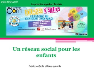 Un réseau social pour les
enfants
Date 25/04/2014
Public: enfants et leurs parents
Le premier appel en Tunisie
 