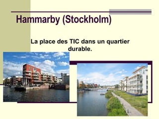 Hammarby (Stockholm) La place des TIC dans un quartier durable. 