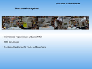 internationale Tageszeitungen und Zeitschriften fremdsprachige Literatur für Kinder und Erwachsene 1.500 Sprachkurse Interkulturelle Angebote 