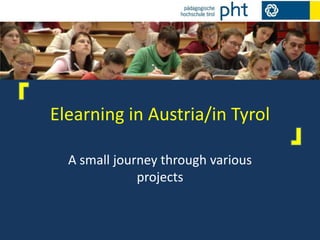 Elearning in Austria/in Tyrol A smalljourneythroughvariousprojects 