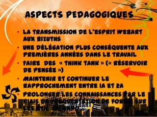AspectSPEdagogiqueS•  La transmission de l’esprit Webart aux Bizuths •  Une délégation plus conséquente aux premières années dans le travail•  Faire  des  « think tank » (« réservoir de pensée »)   •  Maintenir et continuer le rapprochement entre 1A et 2A •  Prolonger les connaissances par le biais de fréquentation de forum sur les NTIC  ou expo... 5