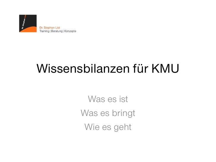 Wissensbilanzen für KMU

        Was es ist
       Was es bringt
       Wie es geht
 