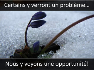 Certains y verront un problème…




Nous y voyons une opportunité!
 