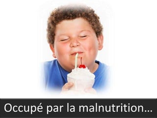 Occupé par la malnutrition…
 