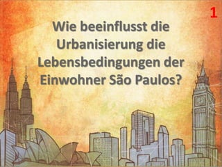 1 Wie beeinflusst die Urbanisierung die Lebensbedingungen der Einwohner São Paulos? 