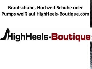 Brautschuhe, Hochzeit Schuhe oder
Pumps weiß auf HighHeels-Boutique.com!
 