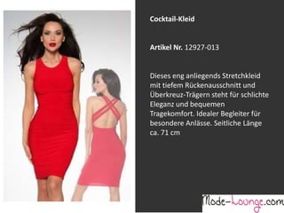 Jeansprint Leggings
Artikel Nr. 12161-015
Super elastische Legging mit einem
Jeans-Druck. Sie passt sich an wie eine
zweite Haut und ist äußerst angenehm zu
tragen. So zeigt Frau Bein!
Cocktail-Kleid
Artikel Nr. 12927-013
Dieses eng anliegends Stretchkleid
mit tiefem Rückenausschnitt und
Überkreuz-Trägern steht für schlichte
Eleganz und bequemen
Tragekomfort. Idealer Begleiter für
besondere Anlässe. Seitliche Länge
ca. 71 cm
 