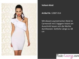 Jeansprint Leggings
Artikel Nr. 12161-015
Super elastische Legging mit einem
Jeans-Druck. Sie passt sich an wie eine
zweite Haut und ist äußerst angenehm zu
tragen. So zeigt Frau Bein!
Voilant-Kleid
Artikel Nr. 12887-014
Mit diesem asymetrischen Kleid im
Carmenstil mit 3 lagigem Volant am
Ausschnitt lassen sich die Nächte
durchtanzen. Seitliche Länge ca. 68
cm
 