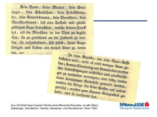 Aus: Errichtet Spar-Cassen! Worte eines Menschenfreundes, an alle Ältern,
Seelsorger, Schullehrer, Fabriks- Gerwerbs- und Dienstherren. Wien 1820

 