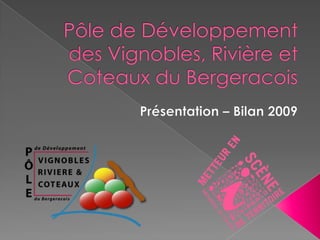 Pôle de Développement des Vignobles, Rivière et Coteaux du Bergeracois Présentation – Bilan 2009 
