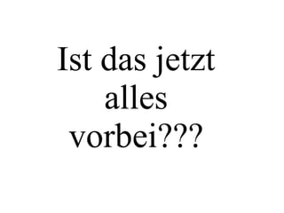 Ist das jetzt alles vorbei??? 