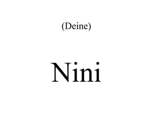 (Deine) Nini 
