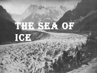The sea of Ice 