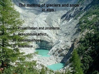 The melting of glaciers and snow in alps : ,[object Object],[object Object],[object Object],[object Object]