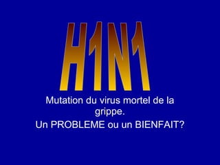 Mutation du virus mortel de la grippe. Un PROBLEME ou un BIENFAIT? H1N1 