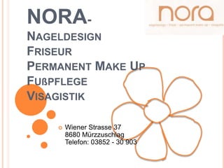NORA-NageldesignFriseurPermanent MakeUpFußpflege Visagistik Wiener Strasse 378680 MürzzuschlagTelefon: 03852 - 30 903 