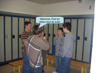 Alphonse, Paul en retenu tout de suite.