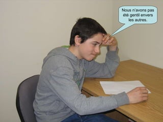 Nous n’avons pas été gentil envers les autres.