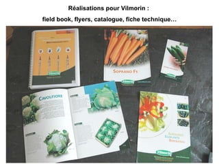 Réalisations pour Vilmorin :  field book, flyers, catalogue, fiche technique… 