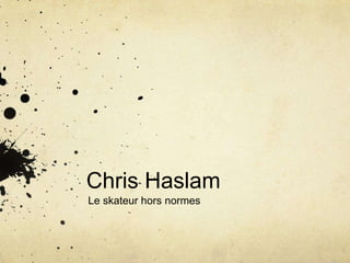 Chris Haslam Le skateur hors normes  
