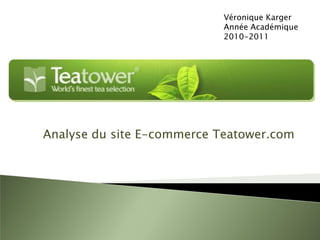 Véronique Karger
                            Année Académique
                            2010-2011




Analyse du site E-commerce Teatower.com
 