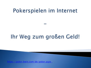 Pokerspielen im Internet-Ihr Weg zum großen Geld! https://poker.bwin.com/de/poker.aspx	 