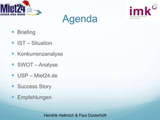 AgendaBriefingIST – SituationKonkurrenzanalyse SWOT – Analyse USP – Miet24.deSuccess Story EmpfehlungenHendrik Hellmich & Paul Düsterhöft