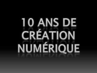 10 ans de crÉationnumÉrique