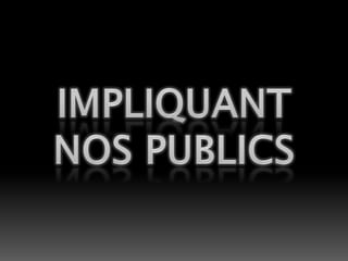 Impliquant nos publics