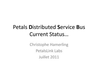 PetalsDistributedService BusCurrentStatus… Christophe Hamerling PetalsLink Labs Juillet 2011 