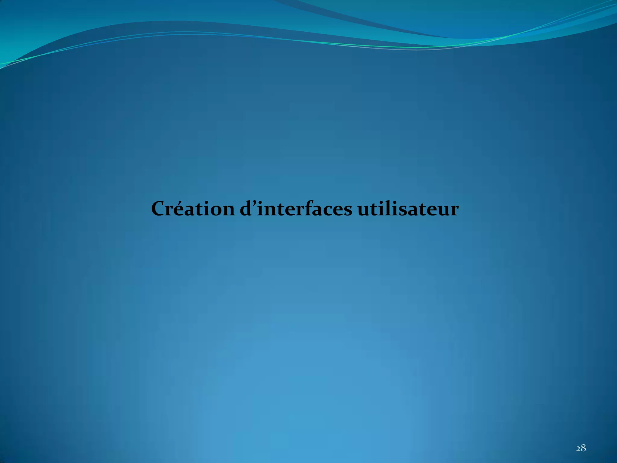 Création d’interfaces utilisateur




                                    28
 