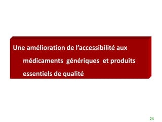 Une amélioration de l’accessibilité aux
   médicaments génériques et produits
   essentiels de qualité




                                          24
 