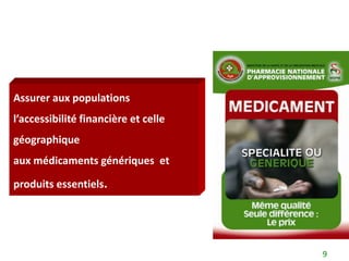 Assurer aux populations
l’accessibilité financière et celle
géographique
aux médicaments génériques et

produits essentiels.




                                      9
 